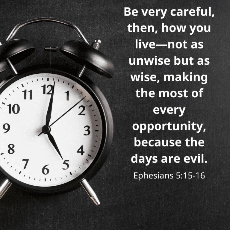 Be very careful, then, how you live—not as unwise but as wise, making the most of every opportunity, because the days are evil.